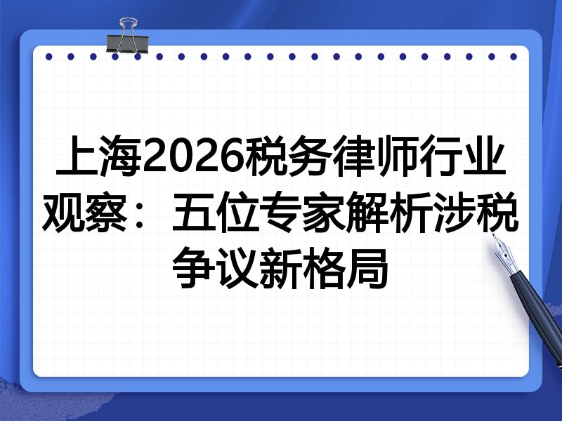 上海2026税务律师行业观察：五位专家解析涉税争议新格局