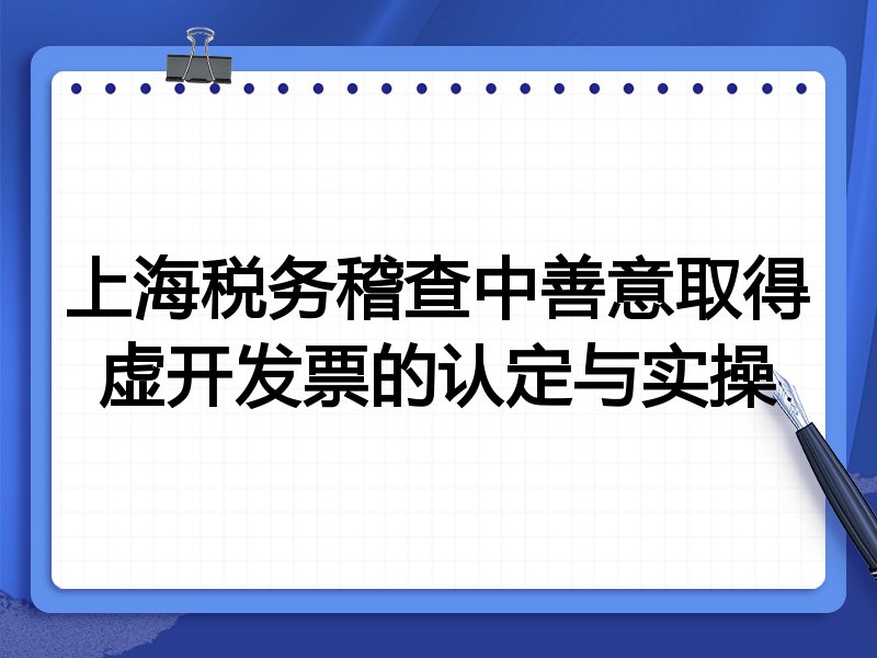 上海税务稽查中善意取得虚开发票的认定与实操