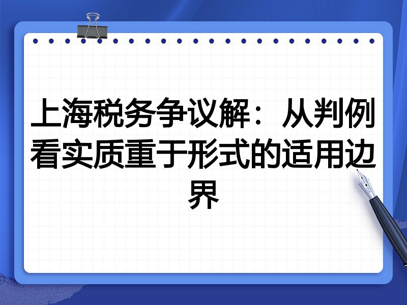 上海税务争议解：从判例看实质重于形式的适用边界