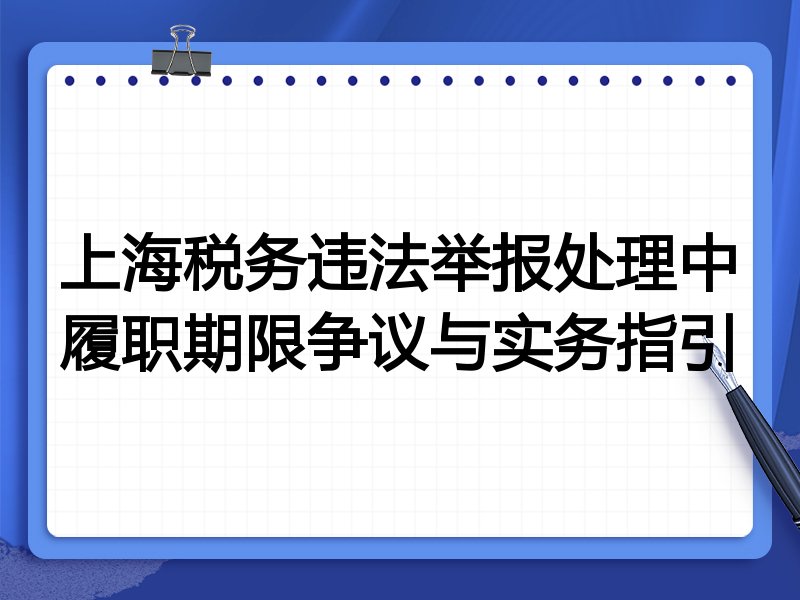 上海税务违法举报处理中履职期限争议与实务指引