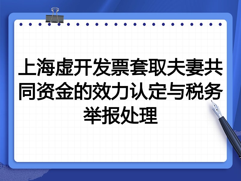 上海虚开发票套取夫妻共同资金的效力认定与税务举报处理
