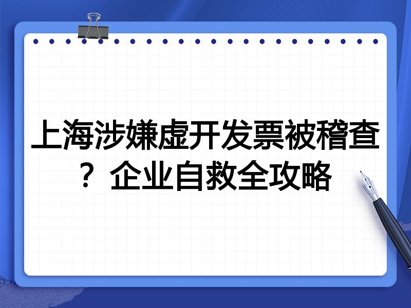 上海涉嫌虚开发票被稽查?企业自救全攻略