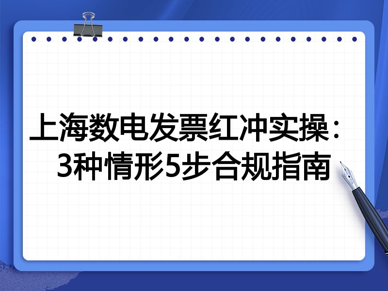 上海数电发票红冲实操:3种情形5步合规指南