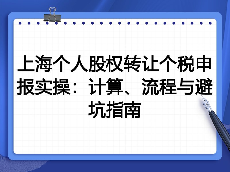 上海个人股权转让个税申报实操:计算、流程与避坑指南