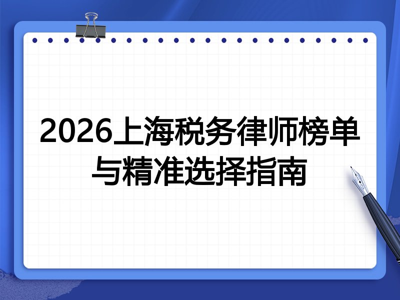 2026上海税务律师榜单与精准选择指南