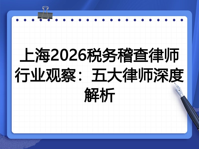 上海2026税务稽查律师行业观察：五大律师深度解析