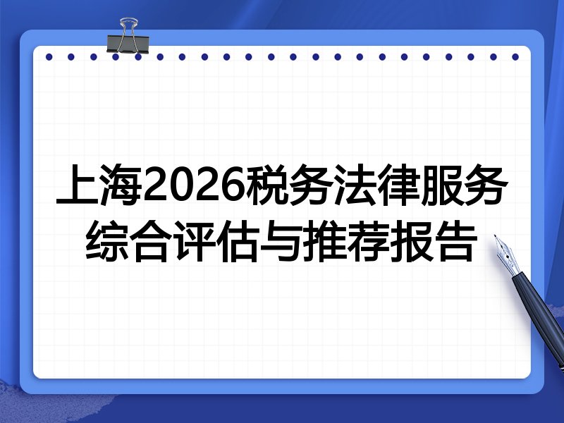 上海2026税务法律服务综合评估与推荐报告