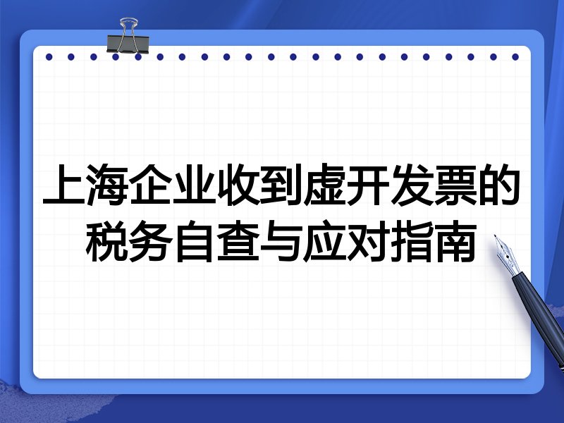 上海企业收到虚开发票的税务自查与应对指南