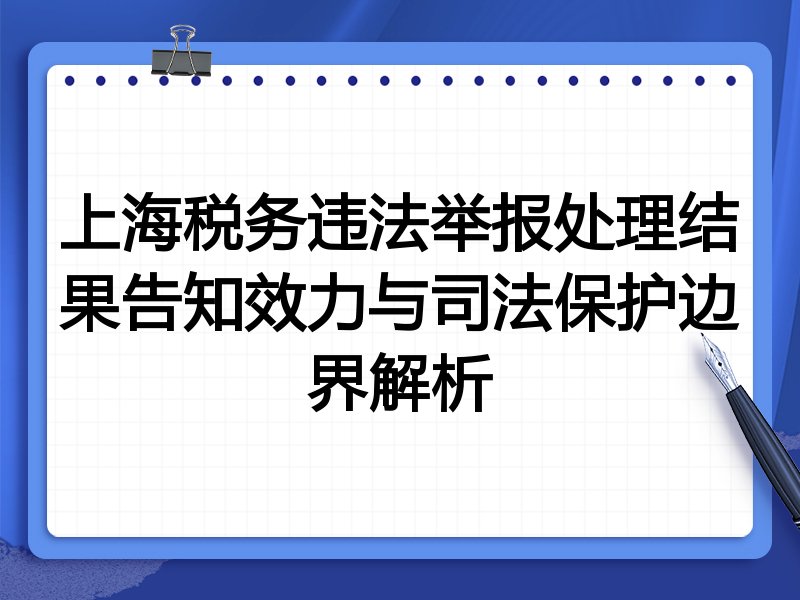 上海税务违法举报处理结果告知效力与司法保护边界解析