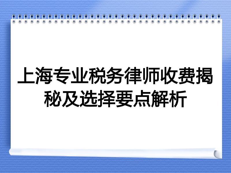 上海专业税务律师收费揭秘及选择要点解析