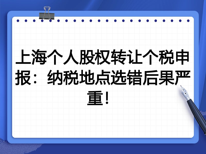 上海个人股权转让个税申报：纳税地点选错后果严重！