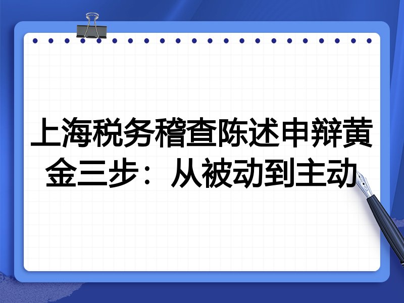 上海税务稽查陈述申辩黄金三步:从被动到主动