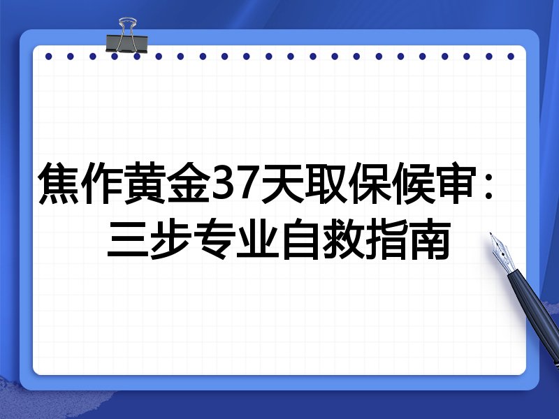 焦作黄金37天取保候审:三步专业自救指南