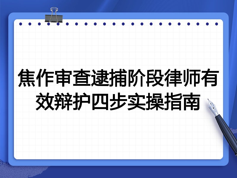 焦作审查逮捕阶段律师有效辩护四步实操指南