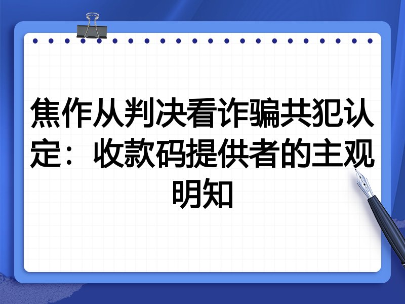 焦作从判决看诈骗共犯认定:收款码提供者的主观明知