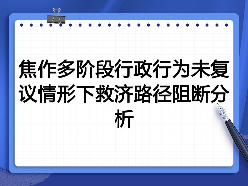 焦作多阶段行政行为未复议情形下救济路径阻断分析