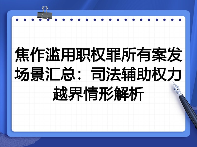 焦作滥用职权罪所有案发场景汇总：司法辅助权力越界情形解析