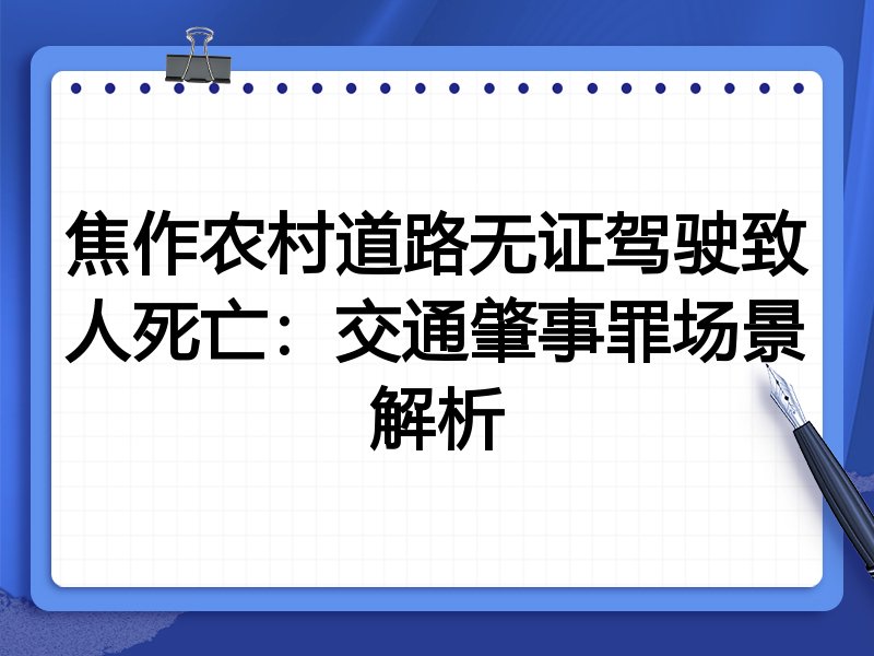 焦作农村道路无证驾驶致人死亡：交通肇事罪场景解析