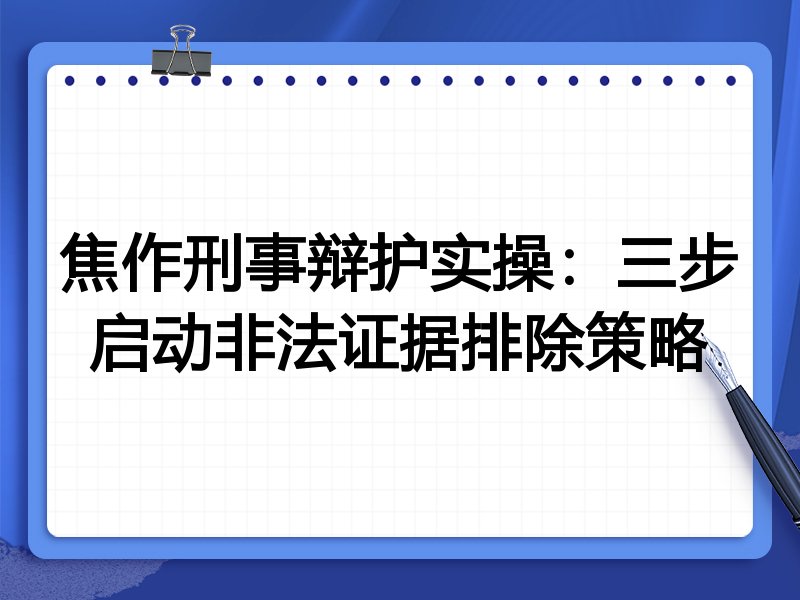 焦作刑事辩护实操:三步启动非法证据排除策略