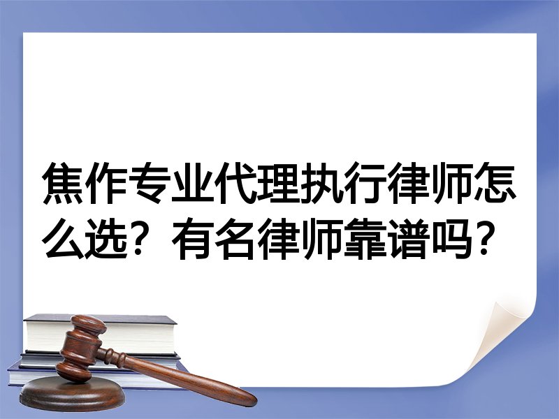 焦作专业代理执行律师怎么选？有名律师靠谱吗？