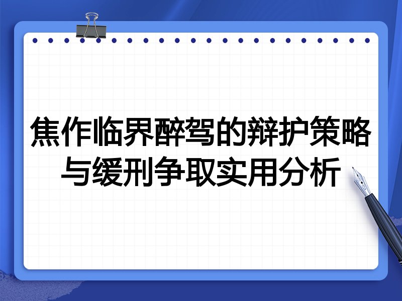 焦作临界醉驾的辩护策略与缓刑争取实用分析