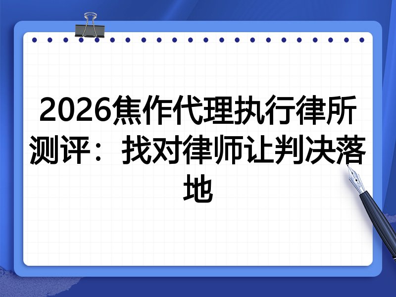 2026焦作代理执行律所测评:找对律师让判决落地