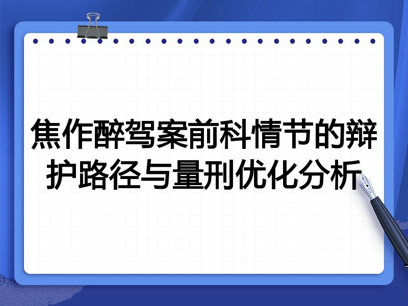 焦作醉驾案前科情节的辩护路径与量刑优化分析