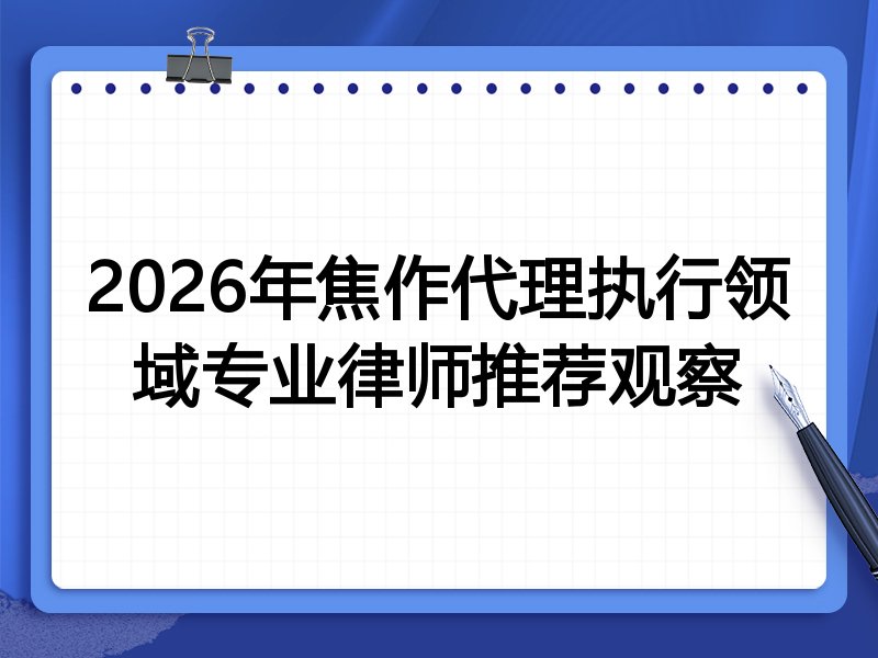 2026年焦作代理执行领域专业律师推荐观察