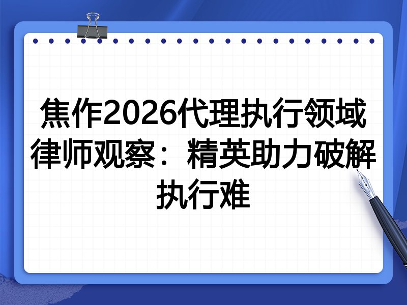 焦作2026代理执行领域律师观察:精英助力破解执行难