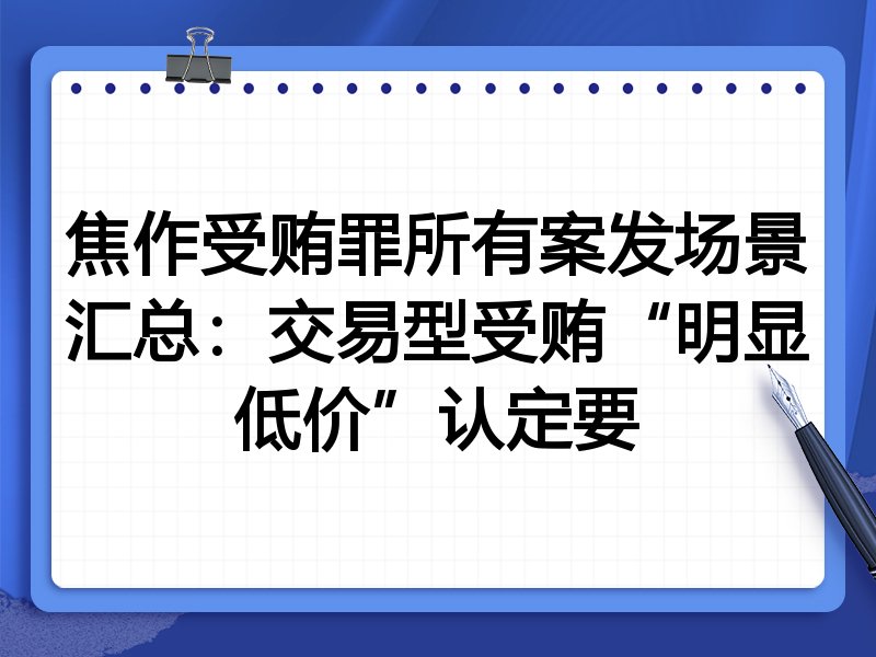 焦作受贿罪所有案发场景汇总：交易型受贿“明显低价”认定要