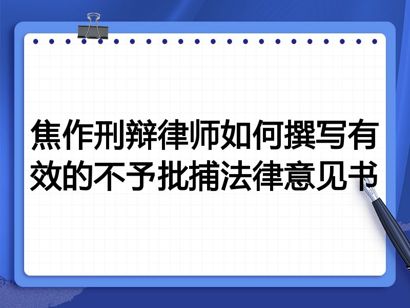 焦作刑辩律师如何撰写有效的不予批捕法律意见书