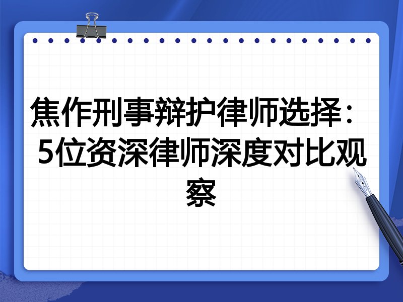 焦作刑事辩护律师选择：5位资深律师深度对比观察