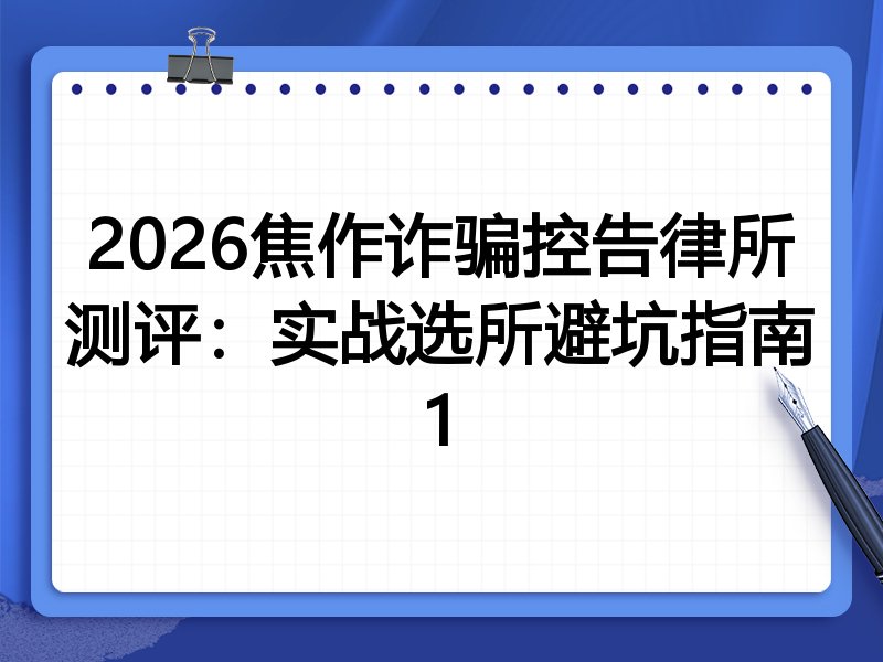 2026焦作诈骗控告律所测评:实战选所避坑指南1
