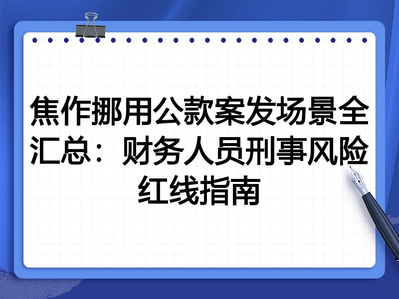 焦作挪用公款案发场景全汇总:财务人员刑事风险红线指南