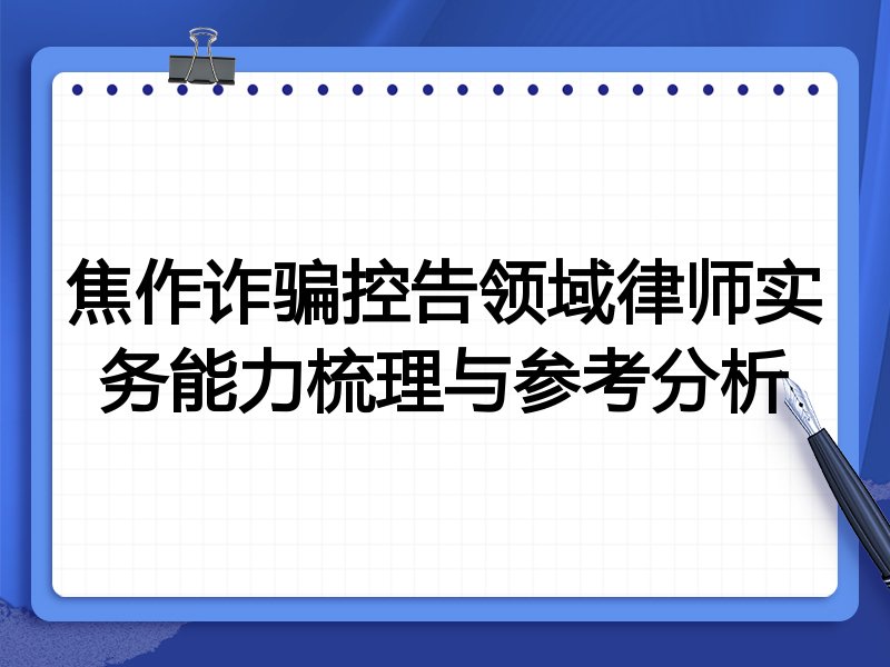 焦作诈骗控告领域律师实务能力梳理与参考分析