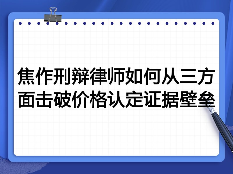 焦作刑辩律师如何从三方面击破价格认定证据壁垒