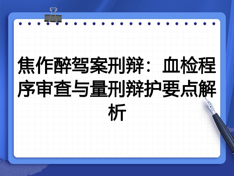 焦作醉驾案刑辩:血检程序审查与量刑辩护要点解析
