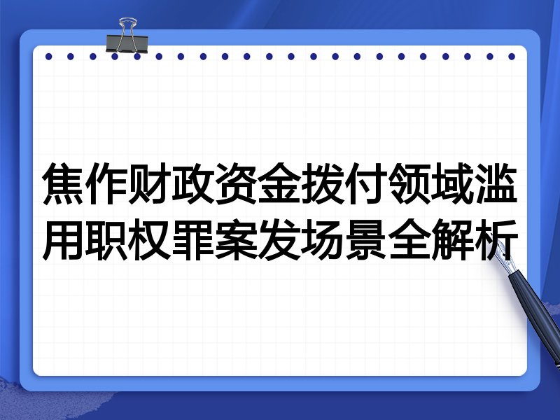 焦作财政资金拨付领域滥用职权罪案发场景全解析