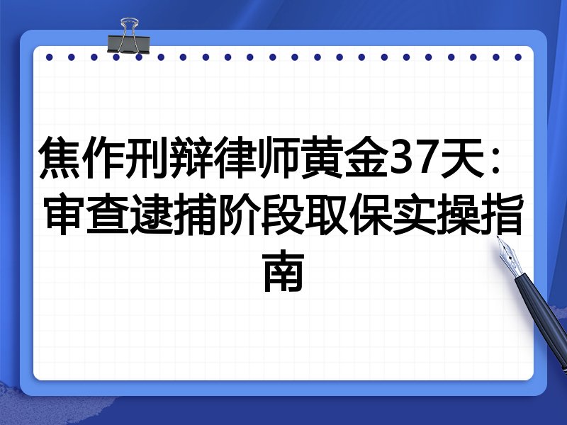 焦作刑辩律师黄金37天:审查逮捕阶段取保实操指南