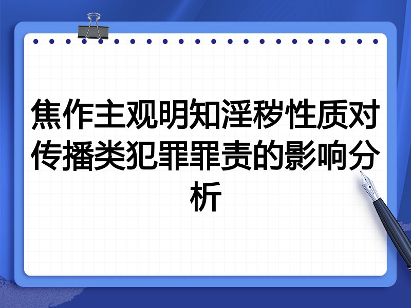 焦作主观明知淫秽性质对传播类犯罪罪责的影响分析