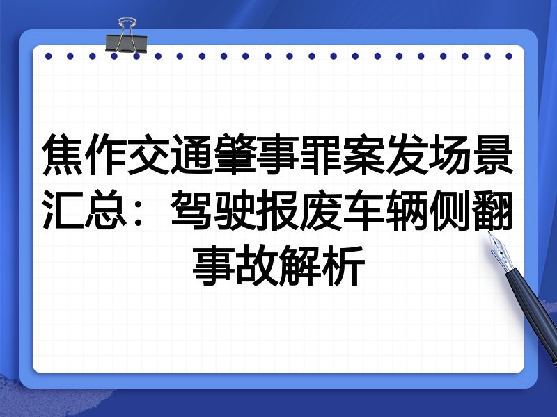 焦作交通肇事罪案发场景汇总:驾驶报废车辆侧翻事故解析