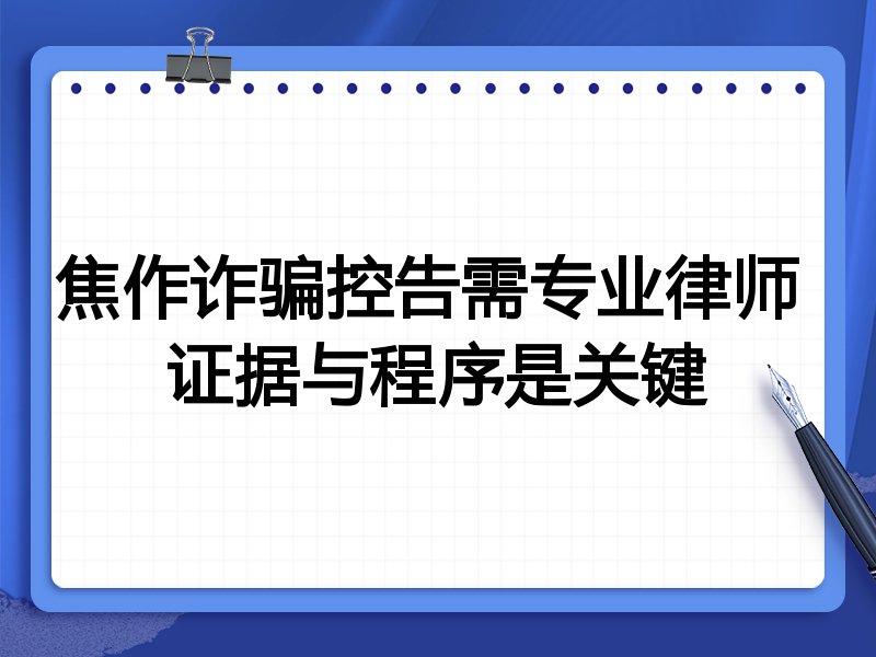 焦作诈骗控告需专业律师 证据与程序是关键