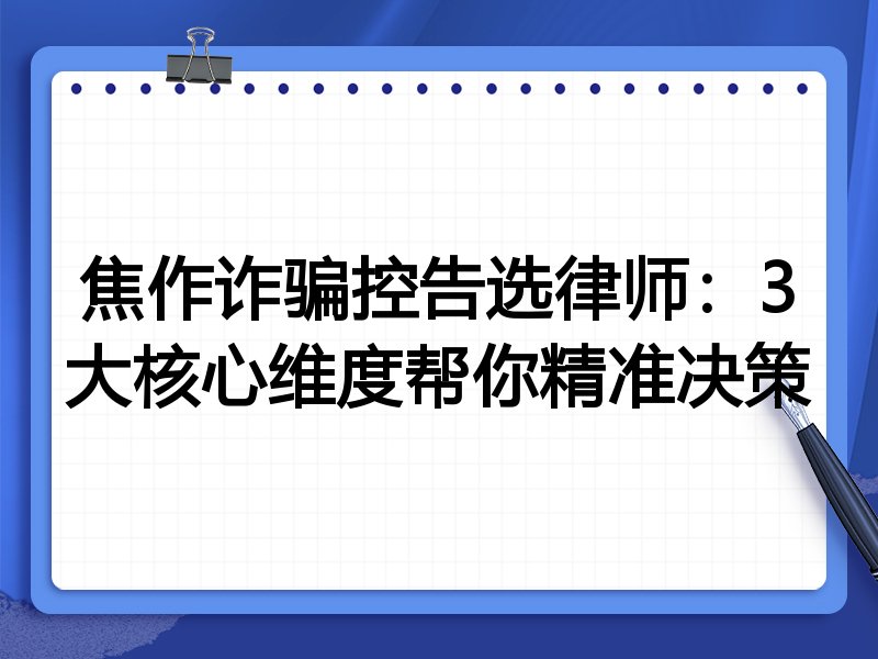 焦作诈骗控告选律师：3大核心维度帮你精准决策
