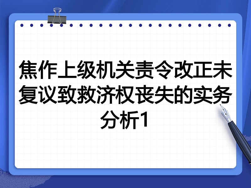 焦作上级机关责令改正未复议致救济权丧失的实务分析1