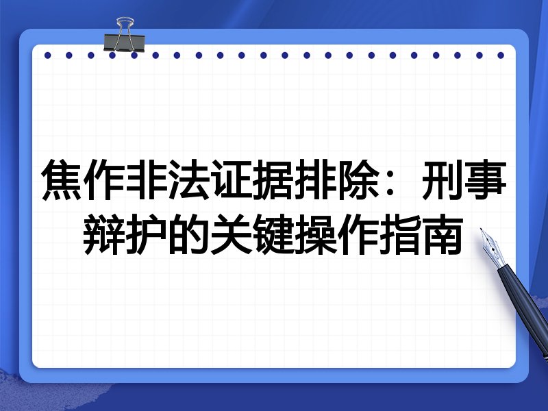 焦作非法证据排除:刑事辩护的关键操作指南
