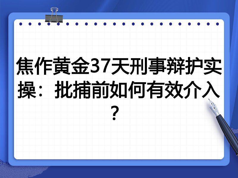 焦作黄金37天刑事辩护实操：批捕前如何有效介入？