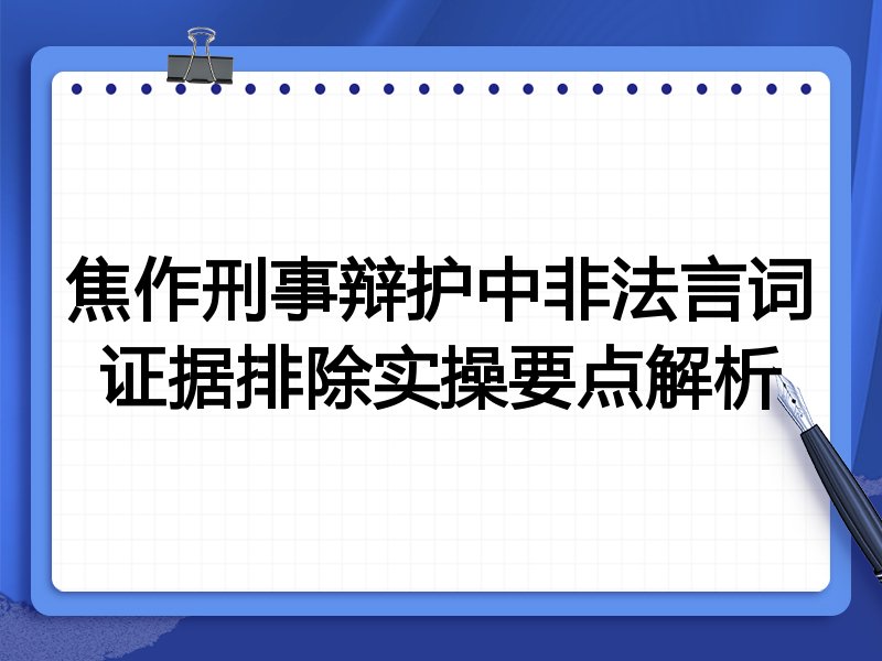 焦作刑事辩护中非法言词证据排除实操要点解析