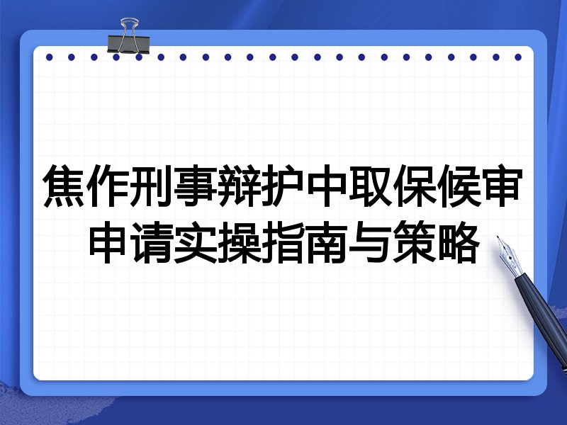 焦作刑事辩护中取保候审申请实操指南与策略