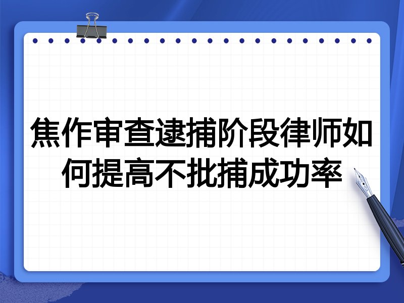 焦作审查逮捕阶段律师如何提高不批捕成功率