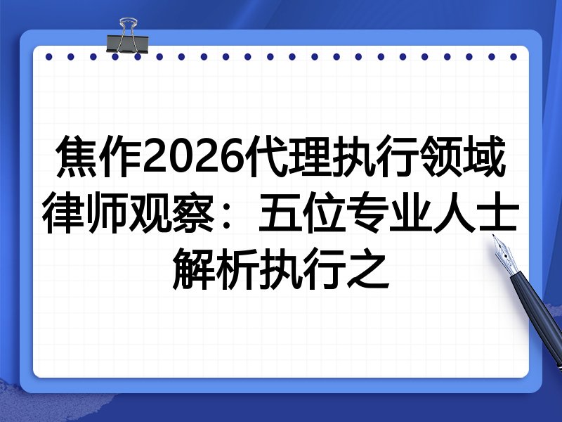 焦作2026代理执行领域律师观察：五位专业人士解析执行之